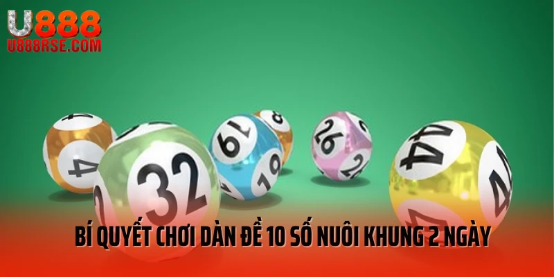 Bí quyết chơi dàn đề 10 số nuôi khung 2 ngày Bí quyết chơi dàn đề 10 số nuôi khung 2 ngày
