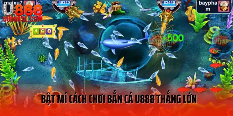 Bật mí cách chơi bắn cá U888 thắng lớn Bật mí cách chơi bắn cá U888 thắng lớn