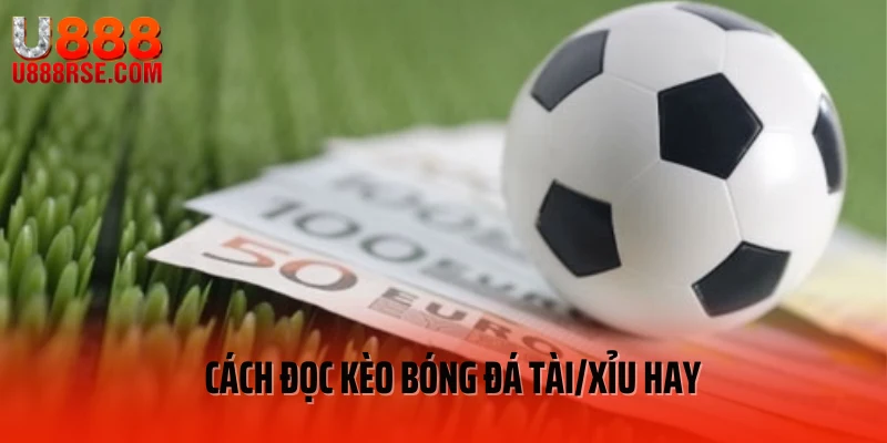 Cách đọc kèo bóng đá Tài/Xỉu hay Cách đọc kèo bóng đá Tài/Xỉu hay