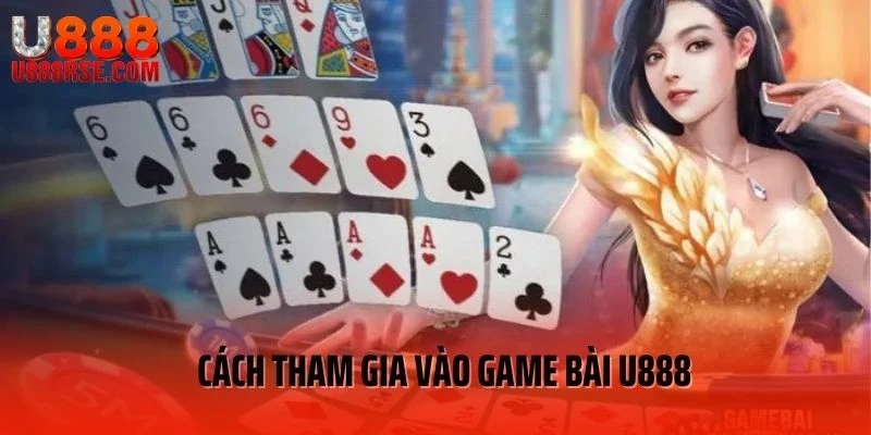 Cách tham gia vào game bài U888 Cách tham gia vào game bài U888