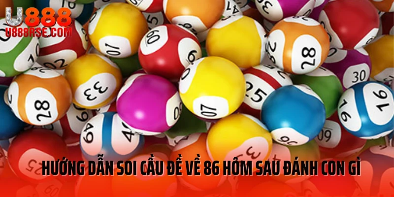 Hướng dẫn soi cầu đề về 86 hôm sau đánh con gì Hướng dẫn soi cầu đề về 86 hôm sau đánh con gì