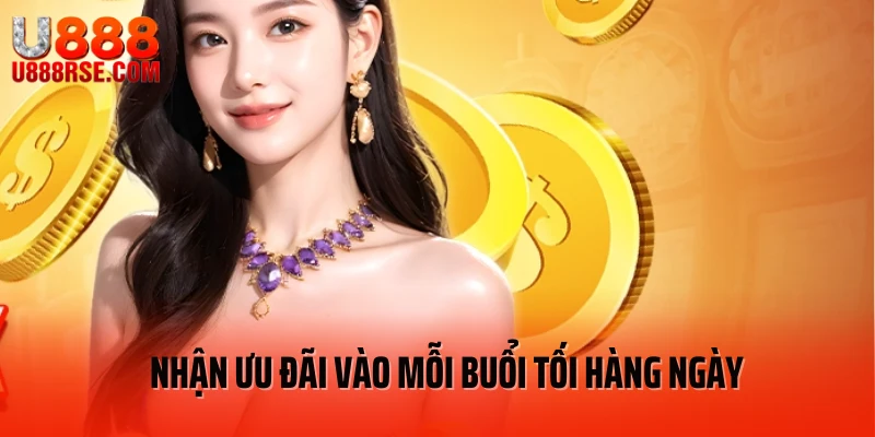 Nhận ưu đãi vào mỗi buổi tối hàng ngày Nhận ưu đãi vào mỗi buổi tối hàng ngày