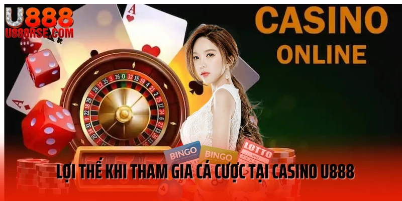 Lợi thế khi tham gia cá cược tại casino U888 Lợi thế khi tham gia cá cược tại casino U888