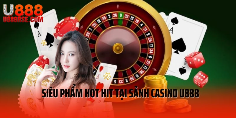 Khám phá siêu phẩm hot hit tại sảnh casino U888 Khám phá siêu phẩm hot hit tại sảnh casino U888