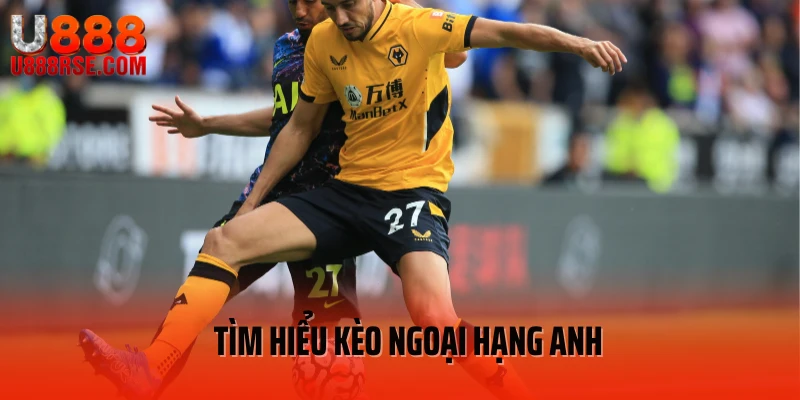 Tìm hiểu kèo Ngoại Hạng Anh Tìm hiểu kèo Ngoại Hạng Anh