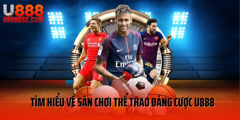 Tìm hiểu về sân chơi thể thao đáng cược U888 Tìm hiểu về sân chơi thể thao đáng cược U888