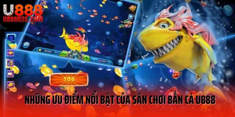 Những ưu điểm nổi bật của sân chơi bắn cá U888 Những ưu điểm nổi bật của sân chơi bắn cá U888