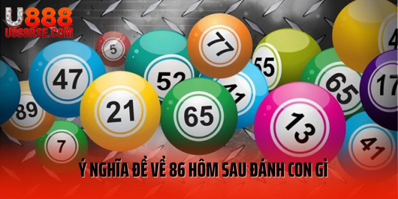 Ý nghĩa đề về 86 hôm sau đánh con gì Ý nghĩa đề về 86 hôm sau đánh con gì