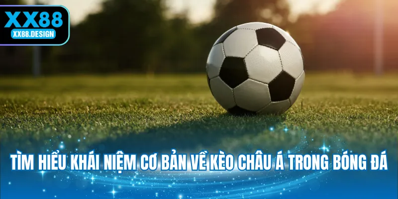 tim-hieu-khai-niem-co-ban-ve-keo-chau-a-trong-bong-da